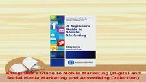Download  A Beginners Guide to Mobile Marketing Digital and Social Media Marketing and Advertising PDF Full Ebook