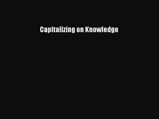 Read Capitalizing on Knowledge Ebook Free