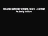 Read The Amazing Allison's Thighs: How To Lose Thigh Fat Easily And Fast Ebook Online
