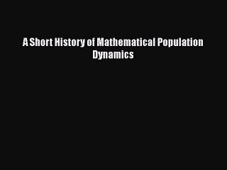 Download A Short History of Mathematical Population Dynamics  Read Online