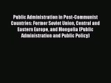 Read Public Administration in Post-Communist Countries: Former Soviet Union Central and Eastern
