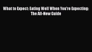 Read What to Expect: Eating Well When You're Expecting: The All-New Guide Ebook Free