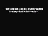 Read The Changing Geopolitics of Eastern Europe (Routledge Studies in Geopolitics) PDF Free