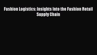 Read Fashion Logistics: Insights Into the Fashion Retail Supply Chain Ebook Online