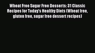 [PDF] Wheat Free Sugar Free Desserts: 31 Classic Recipes for Today's Healthy Diets (Wheat free