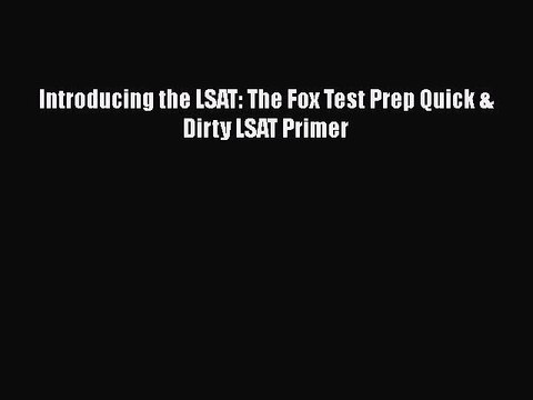 Read Introducing the LSAT: The Fox Test Prep Quick & Dirty LSAT Primer Ebook