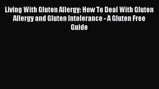 [PDF] Living With Gluten Allergy: How To Deal With Gluten Allergy and Gluten Intolerance -