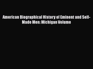 Download American Biographical History of Eminent and Self-Made Men: Michigan Volume  Read