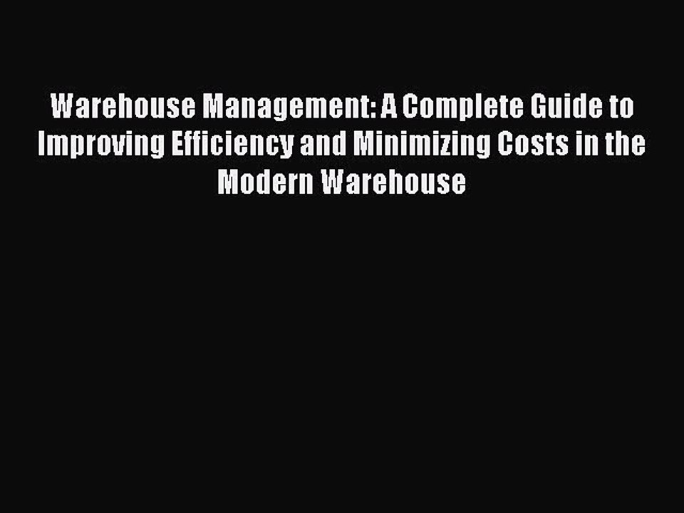 Download Warehouse Management: A Complete Guide to Improving Efficiency and Minimizing Costs