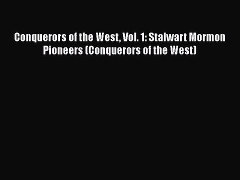 PDF Conquerors of the West Vol. 1: Stalwart Mormon Pioneers (Conquerors of the West) Free Books