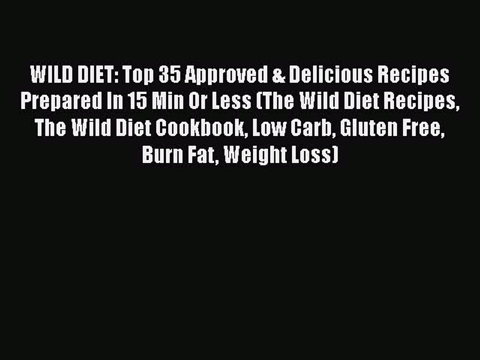 [PDF] WILD DIET: Top 35 Approved & Delicious Recipes Prepared In 15 Min Or Less (The Wild Diet
