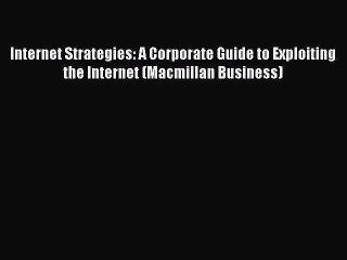 Read Internet Strategies: A Corporate Guide to Exploiting the Internet (Macmillan Business)