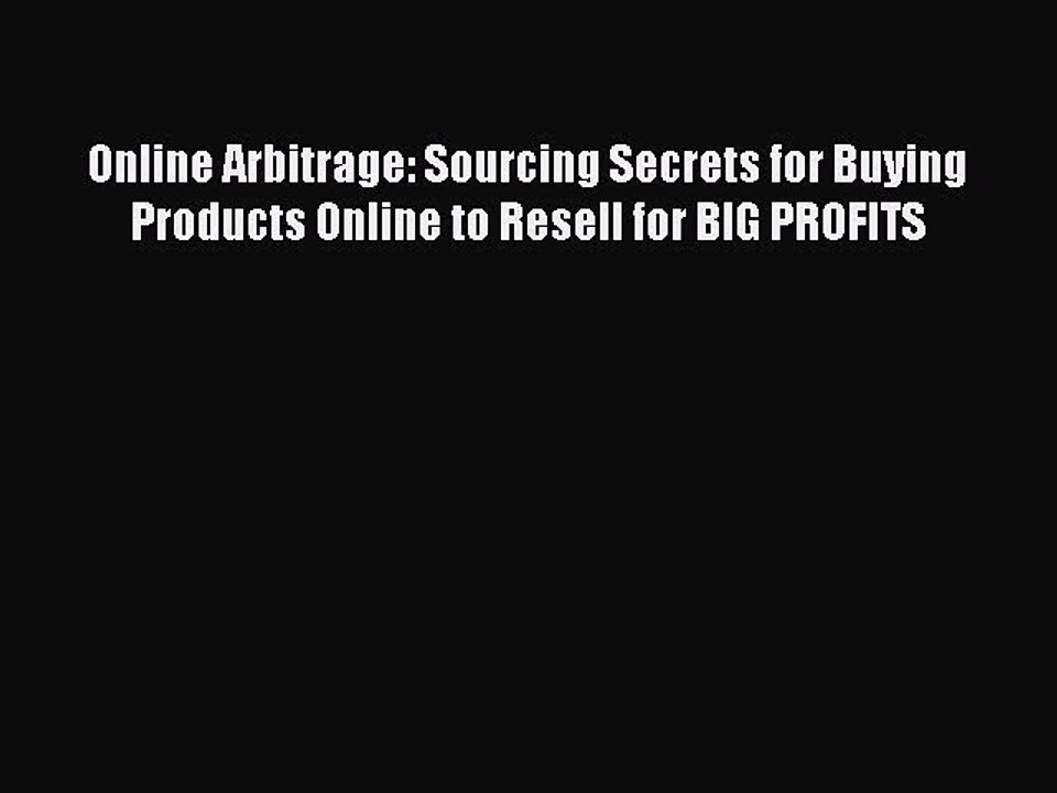Download Online Arbitrage: Sourcing Secrets for Buying Products Online to Resell for BIG PROFITS