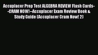 Download Accuplacer Prep Test ALGEBRA REVIEW Flash Cards--CRAM NOW!--Accuplacer Exam Review