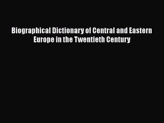 PDF Biographical Dictionary of Central and Eastern Europe in the Twentieth Century Free Books