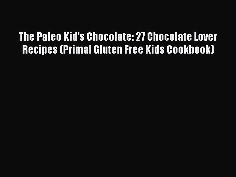 [PDF] The Paleo Kid's Chocolate: 27 Chocolate Lover Recipes (Primal Gluten Free Kids Cookbook)