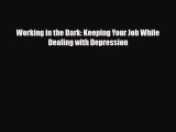 Read ‪Working in the Dark: Keeping Your Job While Dealing with Depression‬ Ebook Free