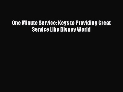 Read One Minute Service: Keys to Providing Great Service Like Disney World Ebook Free