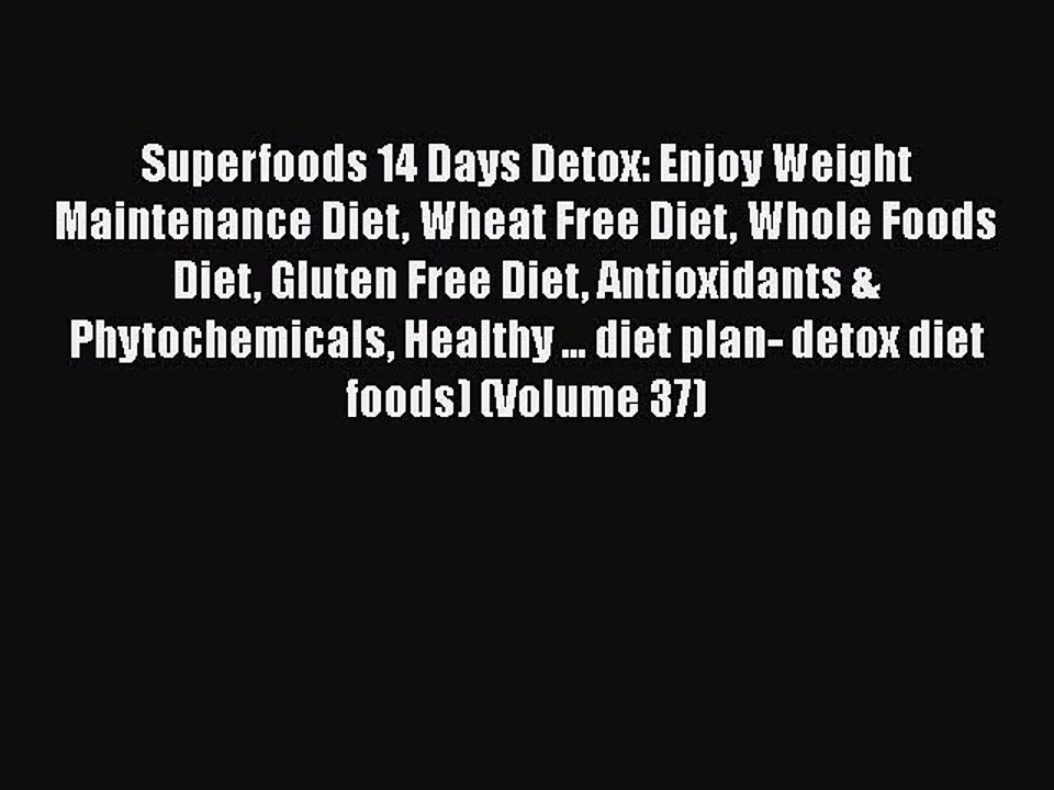 [PDF] Superfoods 14 Days Detox: Enjoy Weight Maintenance Diet Wheat Free Diet Whole Foods Diet