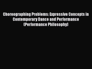 PDF Choreographing Problems: Expressive Concepts in Contemporary Dance and Performance (Performance