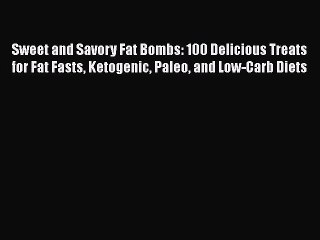 Download Sweet and Savory Fat Bombs: 100 Delicious Treats for Fat Fasts Ketogenic Paleo and