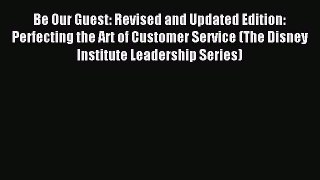 Read Be Our Guest: Revised and Updated Edition: Perfecting the Art of Customer Service (The