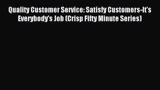 Read Quality Customer Service: Satisfy Customers-It's Everybody's Job (Crisp Fifty Minute Series)