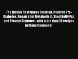 Read The Insulin Resistance Solution: Reverse Pre-Diabetes Repair Your Metabolism Shed Belly