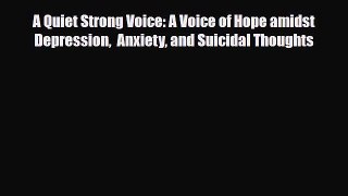 Read ‪A Quiet Strong Voice: A Voice of Hope amidst Depression  Anxiety and Suicidal Thoughts‬