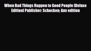 Read ‪When Bad Things Happen to Good People [Deluxe Edition] Publisher: Schocken Anv edition‬