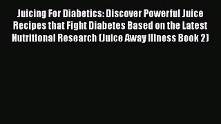 Read Juicing For Diabetics: Discover Powerful Juice Recipes that Fight Diabetes Based on the