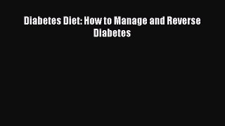 Read Diabetes Diet: How to Manage and Reverse Diabetes Ebook Free