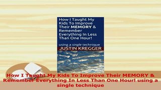 PDF  How I Taught My Kids To Improve Their MEMORY  Remember Everything In Less Than One Hour Read Full Ebook