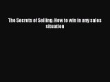 Download The Secrets of Selling: How to win in any sales situation Ebook Online