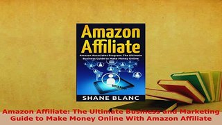 Download  Amazon Affiliate The Ultimate Business and Marketing Guide to Make Money Online With Read Online