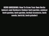 Read HERB GARDENING: How To Grow Your Own Herbs Indoors and Outdoors (Indoor herb garden outdoor