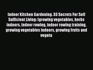 Download Indoor Kitchen Gardening. 33 Secrets For Self Sufficient Living: (growing vegetables