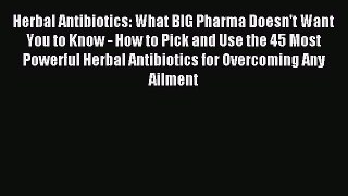Read Herbal Antibiotics: What BIG Pharma Doesn't Want You to Know - How to Pick and Use the