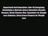 Read Superfoods Red Smoothies: Over 40 Energizing Detoxifying & Nutrient-dense Smoothies Blender