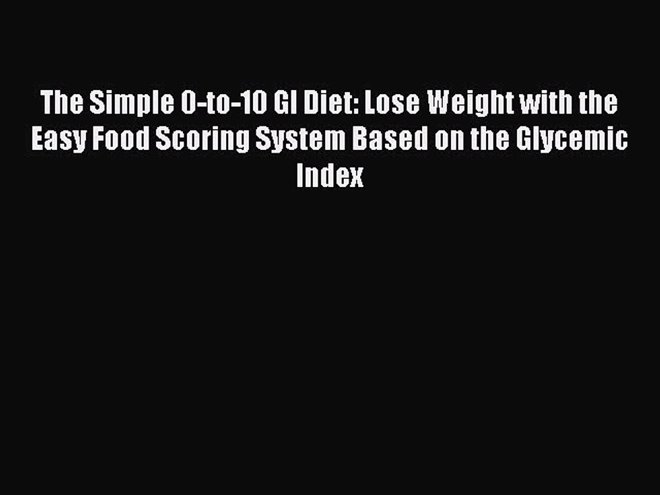 [PDF] The Simple 0-to-10 GI Diet: Lose Weight with the Easy Food Scoring System Based on the
