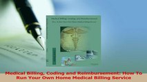 Download  Medical Billing Coding and Reimbursement How To Run Your Own Home Medical Billing Service Ebook Free