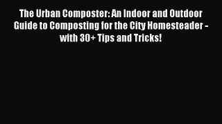 Read The Urban Composter: An Indoor and Outdoor Guide to Composting for the City Homesteader