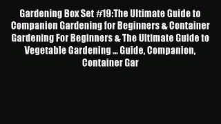 Read Gardening Box Set #19:The Ultimate Guide to Companion Gardening for Beginners & Container