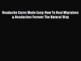 [PDF] Headache Cures Made Easy: How To Heal Migraines & Headaches Forever The Natural Way [Read]