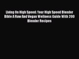 [PDF] Living On High Speed: Your High Speed Blender Bible A Raw And Vegan Wellness Guide With