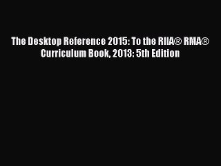 Read The Desktop Reference 2015: To the RIIA® RMA® Curriculum Book 2013: 5th Edition PDF Online