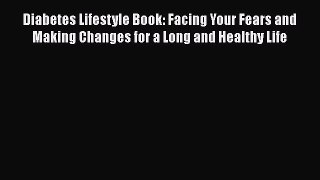 Read Diabetes Lifestyle Book: Facing Your Fears and Making Changes for a Long and Healthy Life
