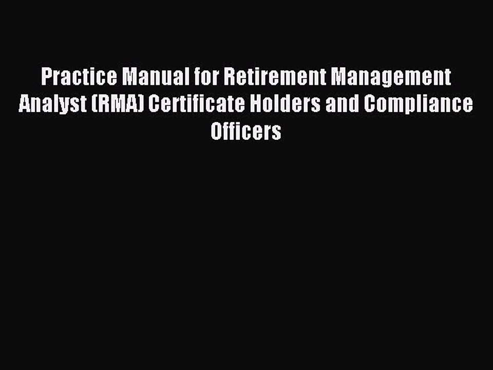 Read Practice Manual for Retirement Management Analyst (RMA) Certificate Holders and Compliance