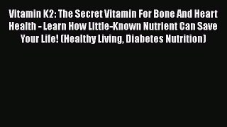 Read Vitamin K2: The Secret Vitamin For Bone And Heart Health - Learn How Little-Known Nutrient
