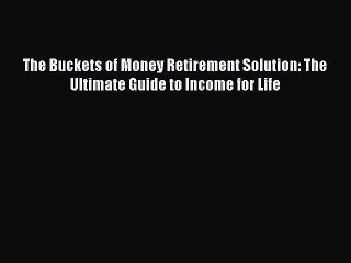Read The Buckets of Money Retirement Solution: The Ultimate Guide to Income for Life Ebook